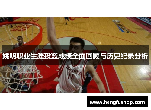 姚明职业生涯投篮成绩全面回顾与历史纪录分析