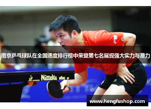 南京乒乓球队在全国速度排行榜中荣登第七名展现强大实力与潜力