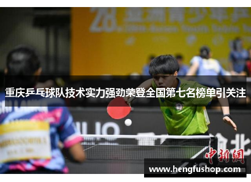重庆乒乓球队技术实力强劲荣登全国第七名榜单引关注