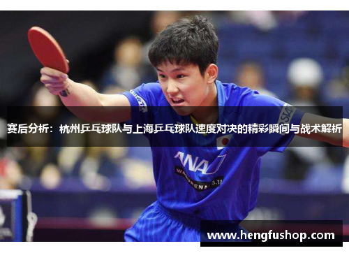 赛后分析：杭州乒乓球队与上海乒乓球队速度对决的精彩瞬间与战术解析