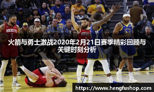 火箭与勇士激战2020年2月21日赛季精彩回顾与关键时刻分析